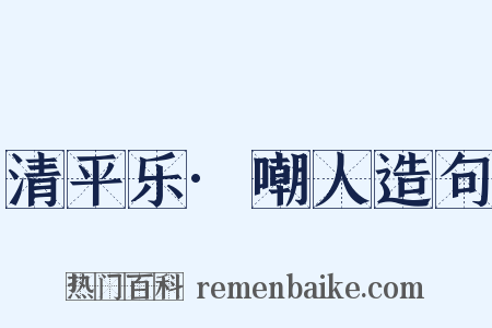 清平乐·嘲人造句是什么意思的图片